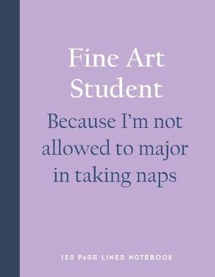 Book cover for Fine Art Student - Because I'm Not Allowed to Major in Taking Naps