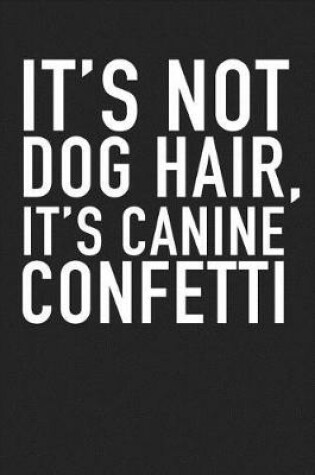 Cover of Its Not Dog Hair Its Canine Confetti