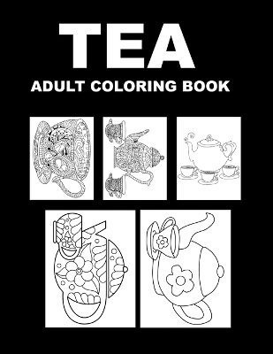 Book cover for Tea Adult Coloring Book