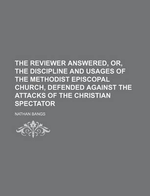 Book cover for The Reviewer Answered, Or, the Discipline and Usages of the Methodist Episcopal Church, Defended Against the Attacks of the Christian Spectator