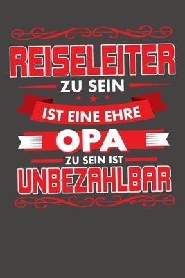 Book cover for Reiseleiter Zu Sein Ist Eine Ehre - Opa Zu Sein Ist Unbezahlbar