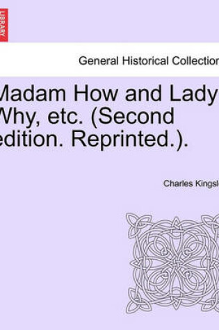 Cover of Madam How and Lady Why, Etc. (Second Edition. Reprinted.).