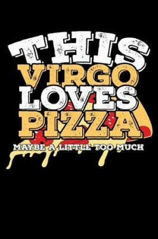 Cover of This Virgo Loves Pizza Maybe A Little Too Much Notebook