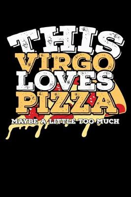 Book cover for This Virgo Loves Pizza Maybe A Little Too Much Notebook