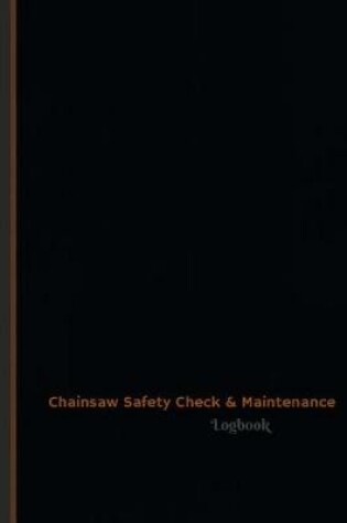 Cover of Chainsaw Safety Check & Maintenance Log (Logbook, Journal - 120 pages, 6 x 9 inches)
