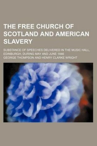 Cover of The Free Church of Scotland and American Slavery; Substance of Speeches Delivered in the Music Hall, Edinburgh, During May and June 1846