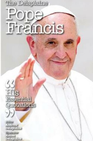 Cover of The Delaplaine Pope Francis - His Essential Quotations