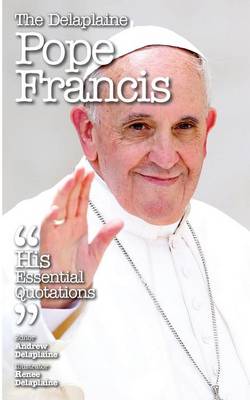 Book cover for The Delaplaine Pope Francis - His Essential Quotations