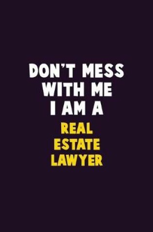 Cover of Don't Mess With Me, I Am A Real Estate Lawyer