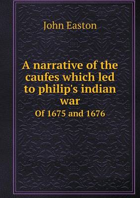 Book cover for A narrative of the caufes which led to philip's indian war Of 1675 and 1676