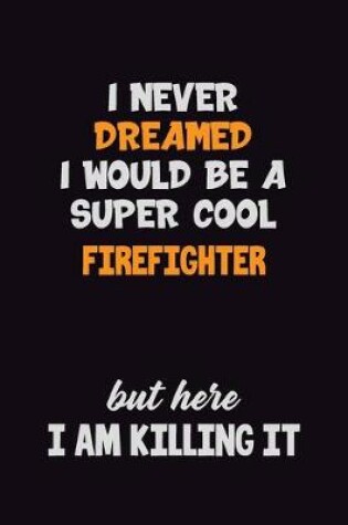 Cover of I Never Dreamed I would Be A Super Cool Firefighter But Here I Am Killing It