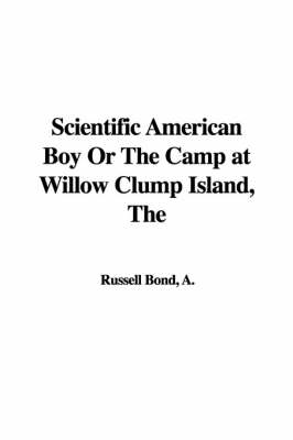 Cover of The Scientific American Boy or the Camp at Willow Clump Island