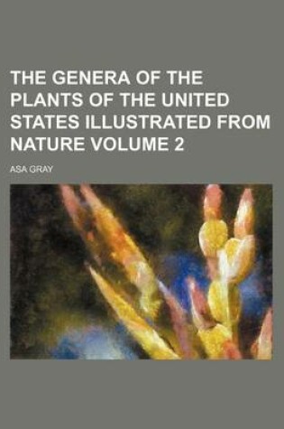 Cover of The Genera of the Plants of the United States Illustrated from Nature Volume 2