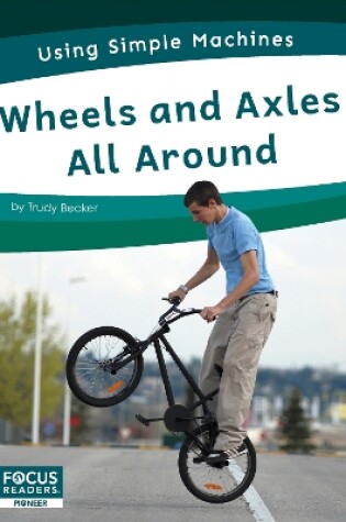 Cover of Using Simple Machines: Wheels and Axles All Around