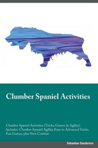 Cover of Clumber Spaniel Activities Clumber Spaniel Activities (Tricks, Games & Agility) Includes
