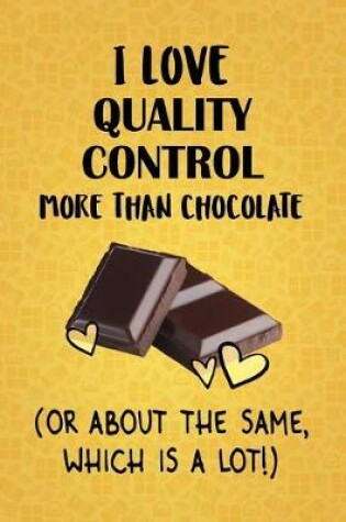Cover of I Love Quality Control More Than Chocolate (Or About The Same, Which Is A Lot!)