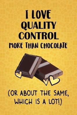 Book cover for I Love Quality Control More Than Chocolate (Or About The Same, Which Is A Lot!)