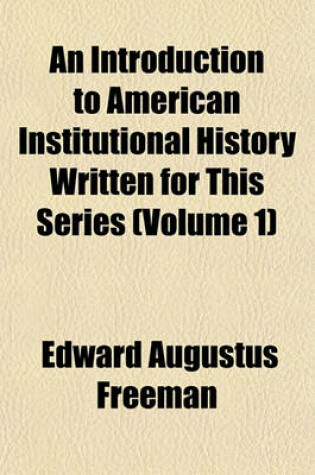 Cover of An Introduction to American Institutional History Written for This Series (Volume 1)