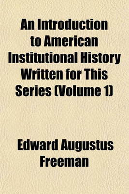 Book cover for An Introduction to American Institutional History Written for This Series (Volume 1)