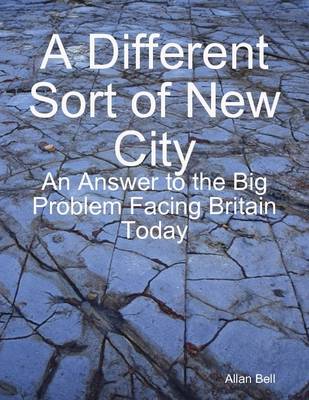 Book cover for A Different New Sort of City: an Answer to the Big Problem Facing Facing Britain Today