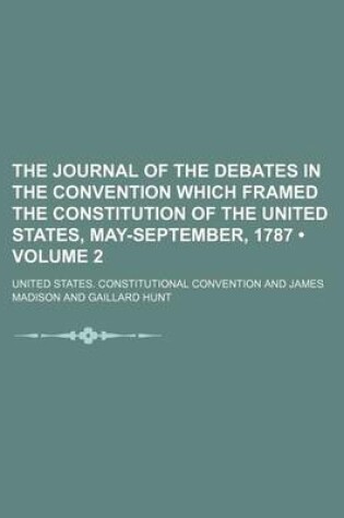 Cover of The Journal of the Debates in the Convention Which Framed the Constitution of the United States, May-September, 1787 (Volume 2)
