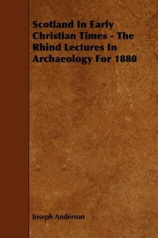 Cover of Scotland In Early Christian Times - The Rhind Lectures In Archaeology For 1880