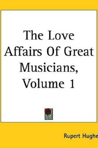 Cover of The Love Affairs of Great Musicians, Volume 1