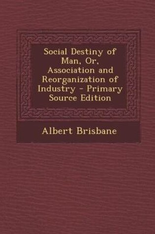 Cover of Social Destiny of Man, Or, Association and Reorganization of Industry