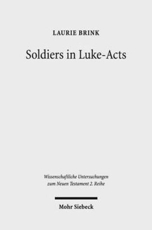 Cover of Soldiers in Luke-Acts: Engaging, Contradicting, and Transcending the Stereotypes