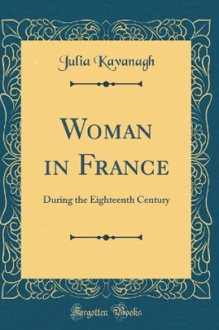 Cover of Woman in France: During the Eighteenth Century (Classic Reprint)