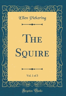 Book cover for The Squire, Vol. 1 of 3 (Classic Reprint)