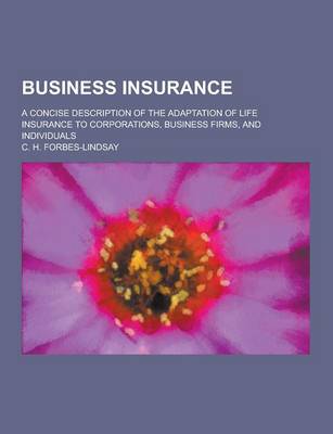 Book cover for Business Insurance; A Concise Description of the Adaptation of Life Insurance to Corporations, Business Firms, and Individuals