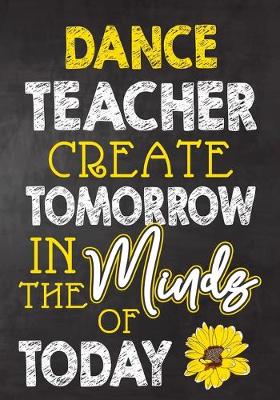 Book cover for Dance Teacher Create Tomorrow in The Minds Of Today