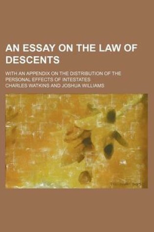 Cover of An Essay on the Law of Descents; With an Appendix on the Distribution of the Personal Effects of Intestates