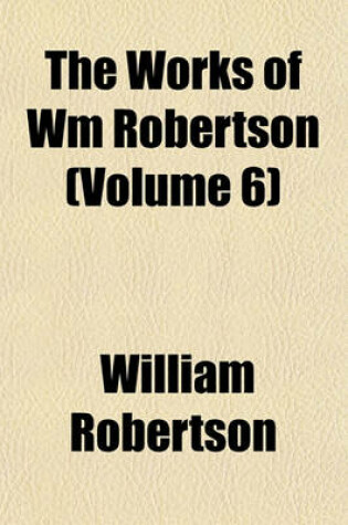 Cover of The Works of Wm Robertson (Volume 6)