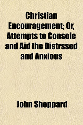 Book cover for Christian Encouragement; Or, Attempts to Console and Aid the Distrssed and Anxious