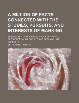 Book cover for A Million of Facts Connected with the Studies, Pursuits, and Interests of Mankind; Serving as a Common-Place Book of Useful Reference on All Subjects of Research and Curiosity