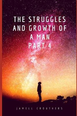 Cover of The Struggles and Growth of a Man Part 4
