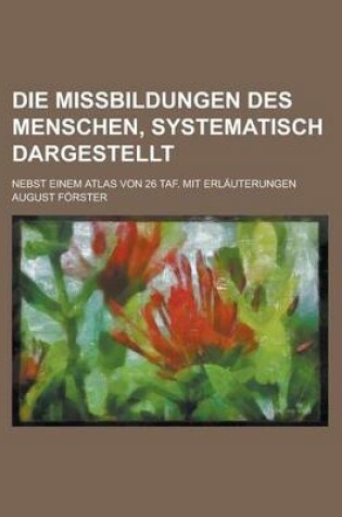 Cover of Die Missbildungen Des Menschen, Systematisch Dargestellt; Nebst Einem Atlas Von 26 Taf. Mit Erlauterungen