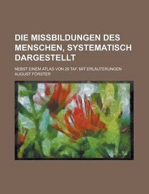 Book cover for Die Missbildungen Des Menschen, Systematisch Dargestellt; Nebst Einem Atlas Von 26 Taf. Mit Erlauterungen