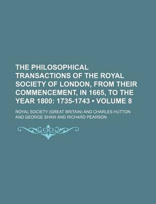 Book cover for The Philosophical Transactions of the Royal Society of London, from Their Commencement, in 1665, to the Year 1800 (Volume 8); 1735-1743