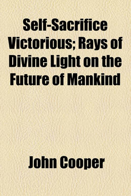Book cover for Self-Sacrifice Victorious; Rays of Divine Light on the Future of Mankind