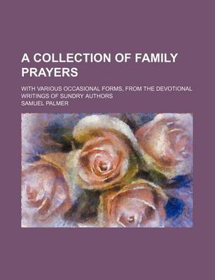 Book cover for A Collection of Family Prayers; With Various Occasional Forms, from the Devotional Writings of Sundry Authors