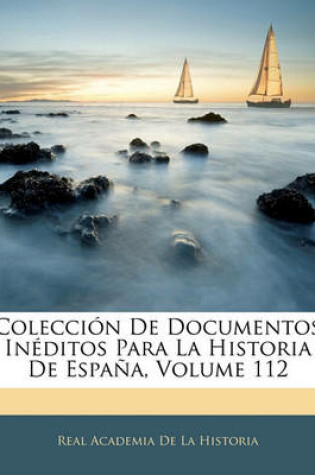 Cover of Coleccion de Documentos Ineditos Para La Historia de Espana, Volume 112