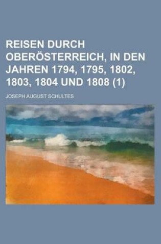 Cover of Reisen Durch Oberosterreich, in Den Jahren 1794, 1795, 1802, 1803, 1804 Und 1808 (1 )