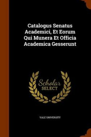 Cover of Catalogus Senatus Academici, Et Eorum Qui Munera Et Officia Academica Gesserunt