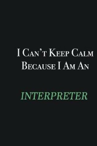 Cover of I cant Keep Calm because I am an Interpreter