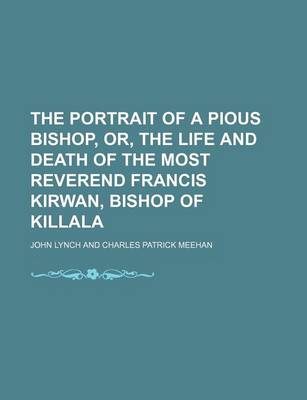 Book cover for The Portrait of a Pious Bishop, Or, the Life and Death of the Most Reverend Francis Kirwan, Bishop of Killala