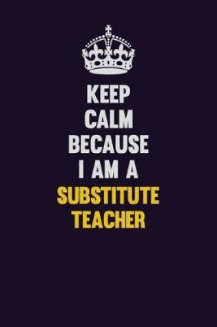 Cover of Keep Calm Because I Am A substitute teacher
