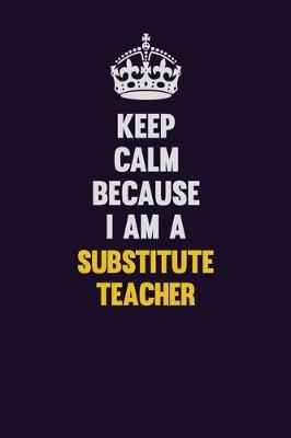 Book cover for Keep Calm Because I Am A substitute teacher